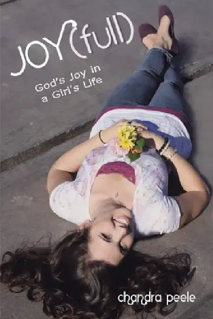 Joy(full): God's Joy in a Girl's Life by Chandra Peele