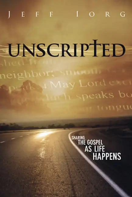 Unscripted: Sharing the Gospel as Life Happens by Jeff Iorg