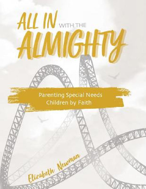 All in with the Almighty: Parenting Special Needs Children by Faith by Elizabeth Anne Newman