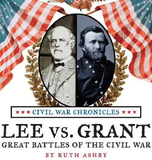 Lee vs. Grant, Great Battles of the Civil War by Ruth Ashby