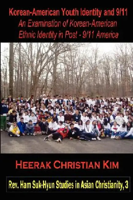 Korean-American Youth Identity and 9/11: An Examination of Korean-American Ethnic Identity in Post - 9/11 America by H. C. Kim, Heerak Christian Kim