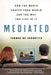 Mediated: How the Media Shapes Your World and the Way You Live in It by Thomas de Zengotita
