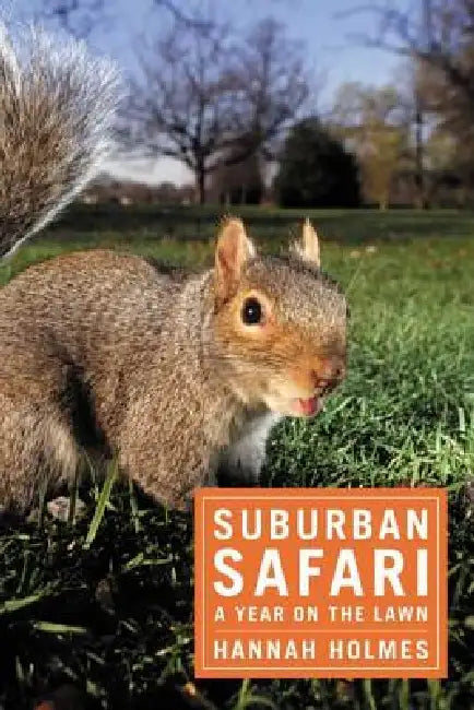 Suburban Safari: A Year on the Lawn by Hannah Holmes
