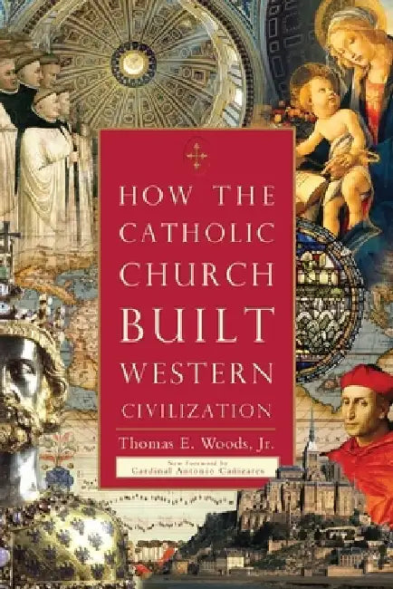 How the Catholic Church Built Western Civilization by Thomas E. Woods