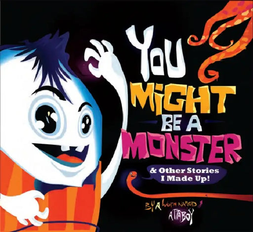 You Might Be a Monster: & Other Stories I Made Up! by Attaboy