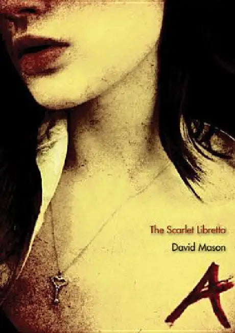 The Scarlet Libretto: Text for Lori Laitman's Opera, the Scarlet Letter by David Mason