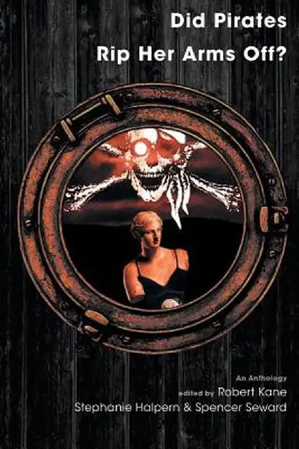 Did Pirates Rip Her Arms Off?: An Anthology by Robert Kane