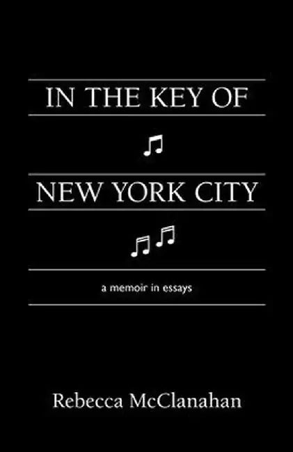 In the Key of New York City: A Midlife Memoir by Rebecca McClanahan