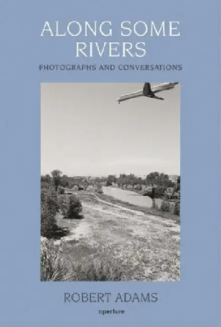 Along Some Rivers: Photographs and Conversations by Robert Adams