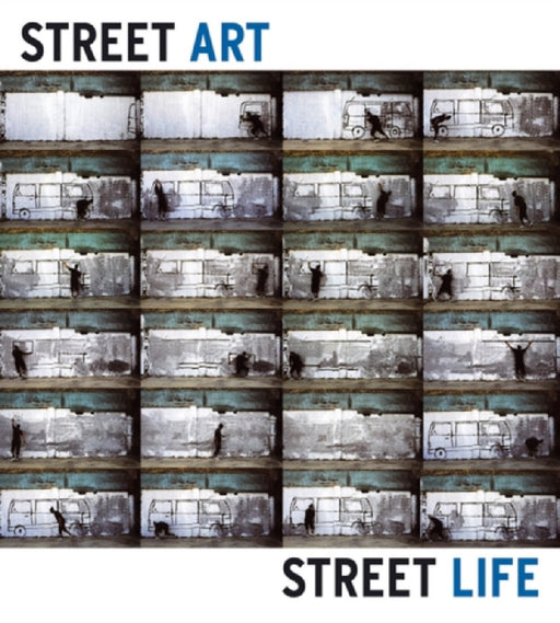 Street Art, Street Life: From the 1950s to Now by Lydia Yee, Whitney Rugg, Lydia Yee