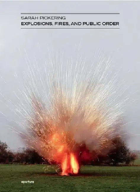 Sarah Pickering: Explosions, Fires, and Public Order by Sarah Pickering