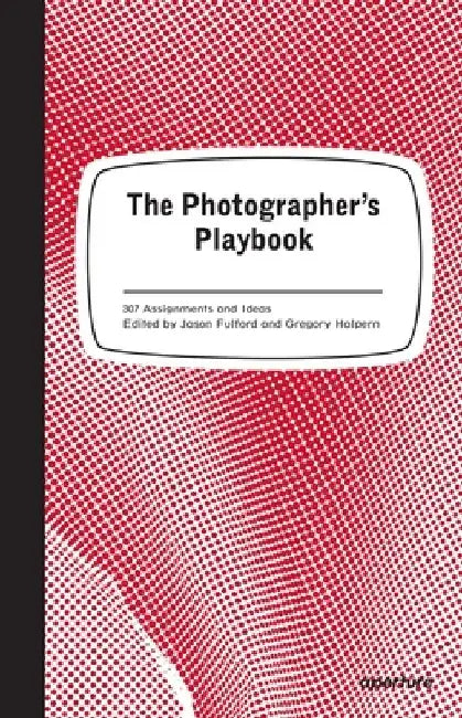 The Photographer's Playbook: 307 Assignments and Ideas by Jason Fulford