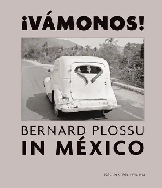 ¡Vamonos! Bernard Plossu in Mexico by Bernard Plossu