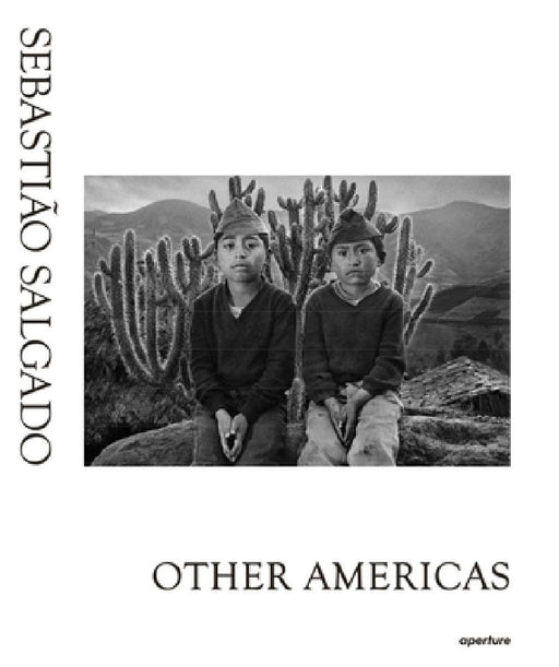 Sebastio Salgado: Other Americas by Sebastião Salgado