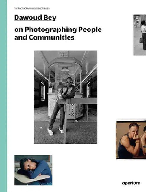 Dawoud Bey on Photographing People and Communities: The Photography Workshop Series by Dawoud Bey
