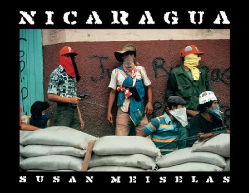 Susan Meiselas: Nicaragua: June 1978-July 1979 by Susan Meiselas, Kristen Lubben, Alfred Guzzetti