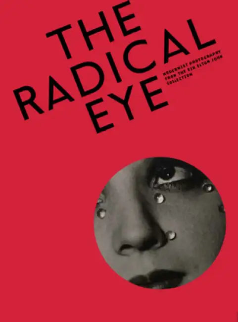 The Radical Eye: Modernist Photography from the Sir Elton John Collection by Shoair Mavlian