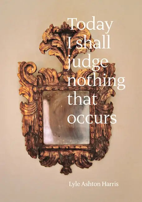 Lyle Ashton Harris: Today I Shall Judge Nothing That Occurs: Selections from the Ektachrome Archive by Lyle Ashton Harris