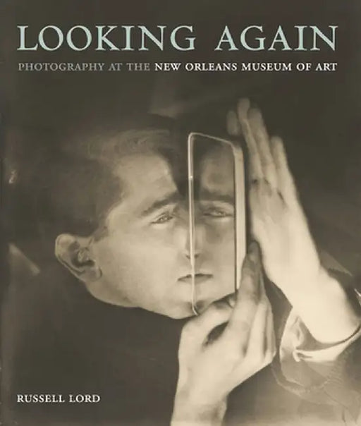 Looking Again: Photography at the New Orleans Museum of Art by New Orleans Museum of Art