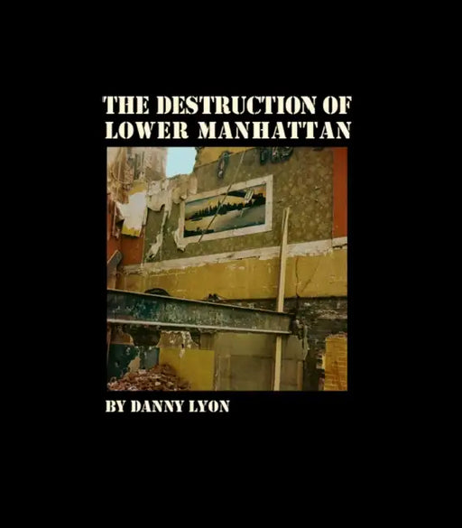 Danny Lyon: The Destruction of Lower Manhattan by Danny Lyon, Danny Lyon