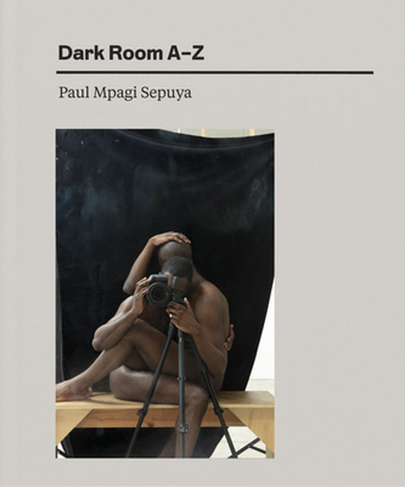 Paul Mpagi Sepuya: Dark Room A-Z by Paul Mpagi Sepuya