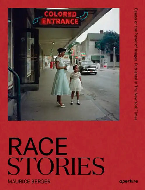 Race Stories: Essays on the Power of Images: By Maurice Berger by Maurice Berger