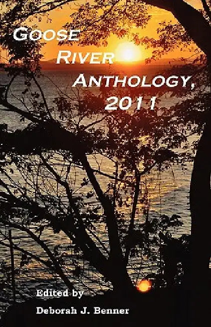 Goose River Anthology, 2011 by Deborah J. Benner