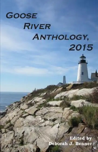 Goose River Anthology, 2015 by Deborah J. Benner