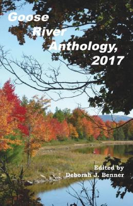 Goose River Anthology, 2017 by Deborah J. Benner
