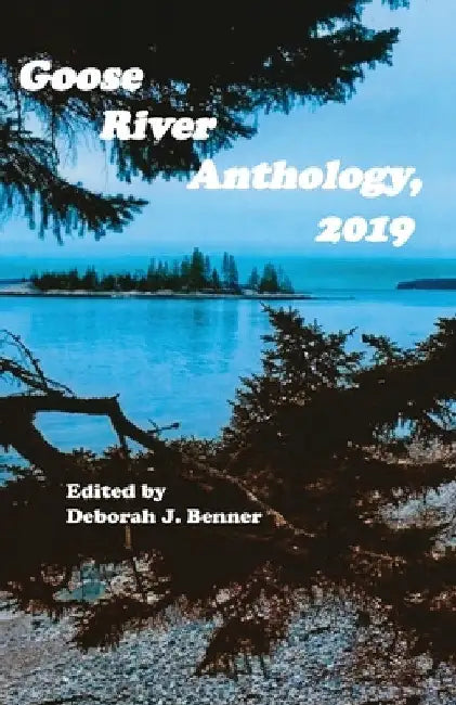 Goose River Anthology, 2019 by Deborah J. Benner