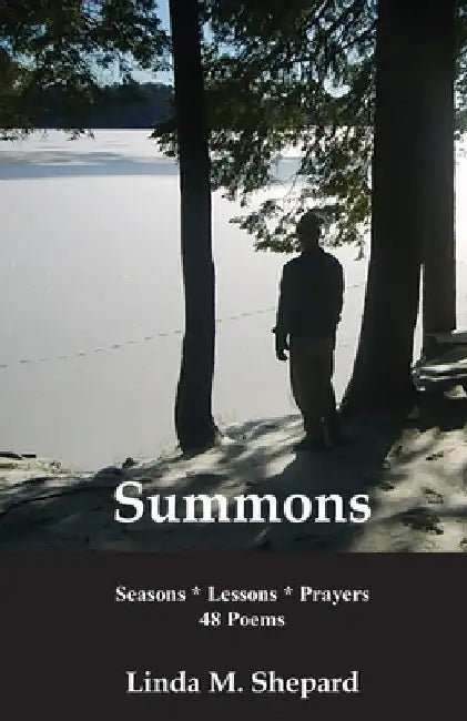 Summons: Seasons * Lessons * Prayers 48 Poems by Linda M. Shepard