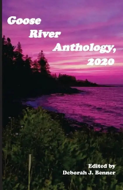 Goose River Anthology, 2020 by Deborah J. Benner