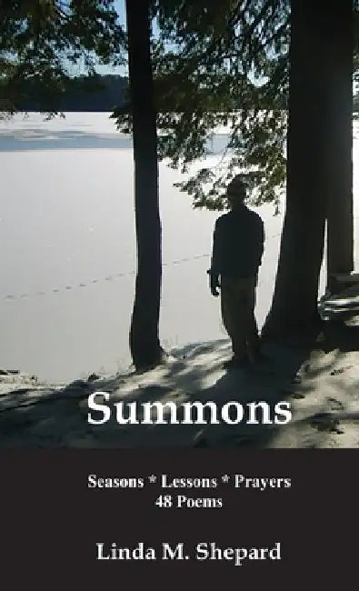 Summons: Seasons * Lessons * Prayers 48 Poems by Linda M. Shepard