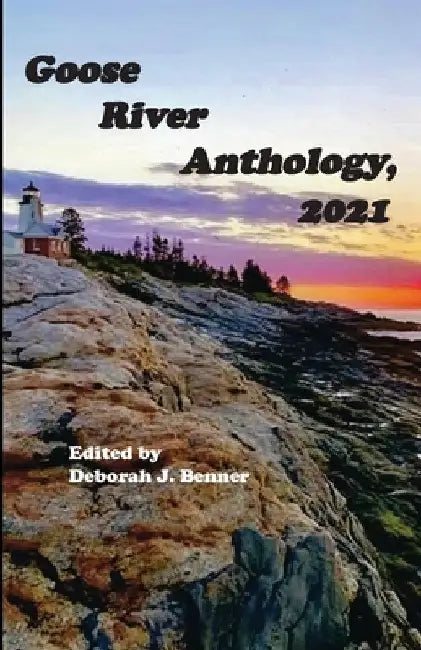 Goose River Anthology, 2021 by Deborah J. Benner