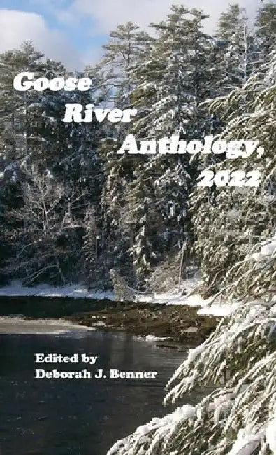 Goose River Anthology, 2022 by Deborah J. Benner