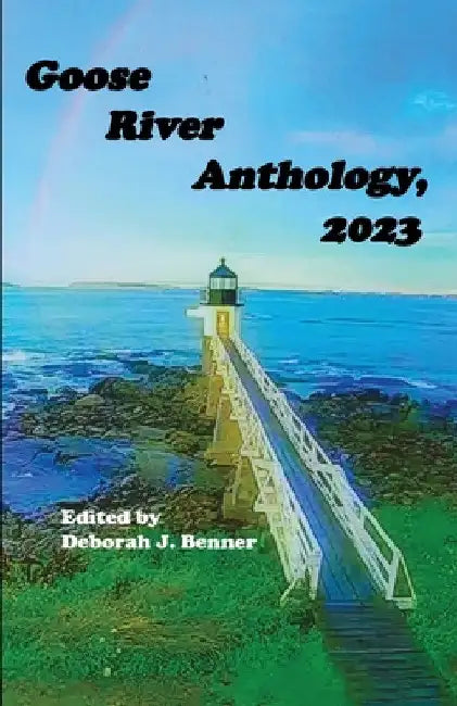 Goose River Anthology, 2023 by Deborah J. Benner