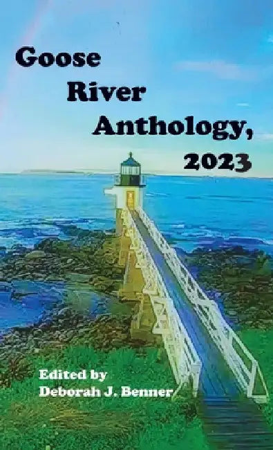 Goose River Anthology, 2023 by Deborah J. Benner