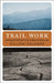 Trail Work: Restoring the Paths and Stories of America's Public Lands by Dillon Osleger