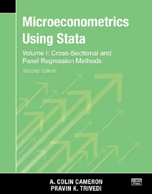 Microeconometrics Using Stata, Second Edition, Volume I: Cross-Sectional and Panel Regression Models by A. Colin Cameron
