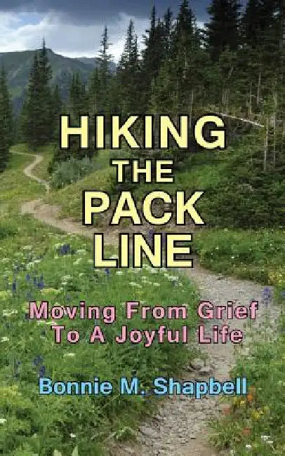 Hiking the Pack Line: Moving from Grief to a Joyful Life by Bonnie M. Shapbell