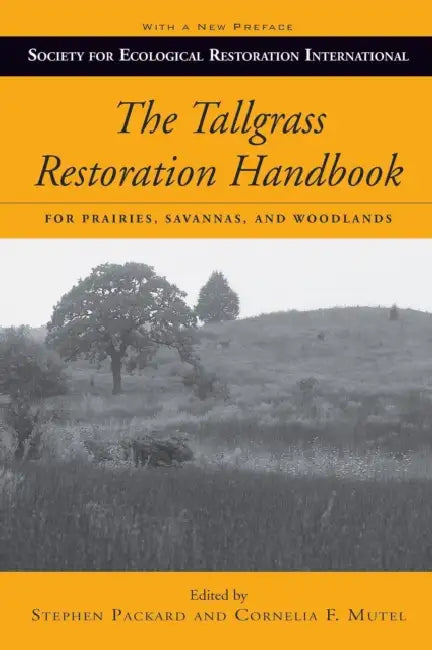 The Tallgrass Restoration Handbook: For Prairies, Savannas, and Woodlands by Stephen Packard, Cornelia F. Mutel, John Norton