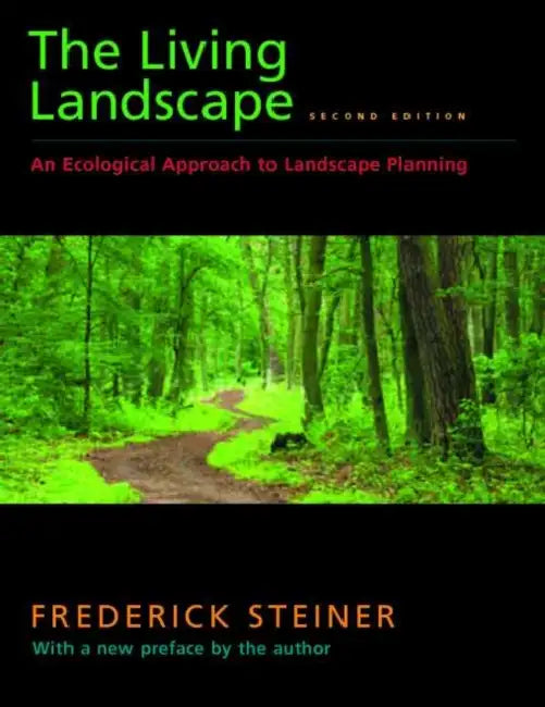 The Living Landscape, Second Edition: An Ecological Approach to Landscape Planning by Frederick R. Steiner