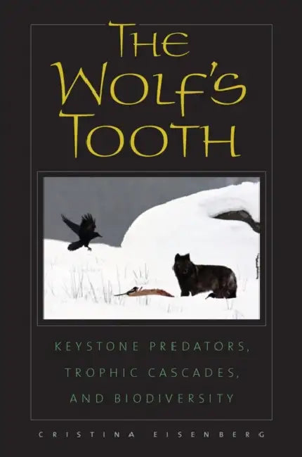 The Wolf's Tooth: Keystone Predators, Trophic Cascades, and Biodiversity by Cristina Eisenberg