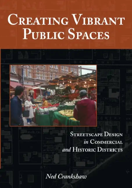 Creating Vibrant Public Spaces: Streetscape Design in Commercial and Historic Districts by Ned Crankshaw