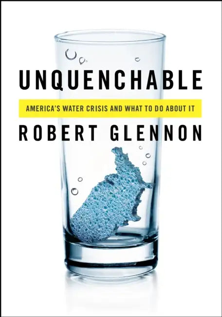 Unquenchable: America's Water Crisis and What to Do about It by Robert Jerome Glennon