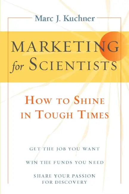 Marketing for Scientists: How to Shine in Tough Times by Marc J. Kuchner