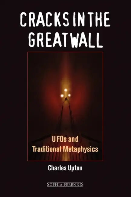 Cracks in the Great Wall: UFOs and Traditional Metaphysics by Charles Upton
