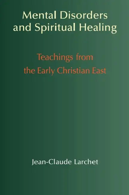 Mental Disorders and Spiritual Healing: Teachings from the Early Christian East by Jean-Claude Larchet, G. John Champoux, Rama P. Coomaraswamy