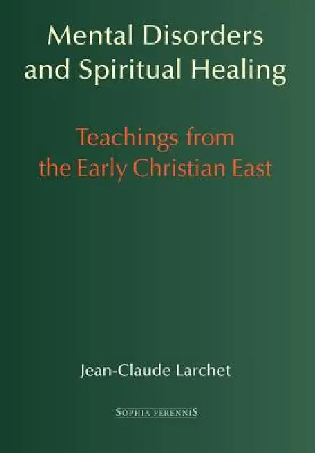 Mental Disorders and Spiritual Healing: Teachings from the Early Christian East by Jean-Claude Larchet, G. John Champoux, Rama P. Coomaraswamy