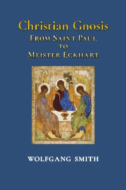 Christian Gnosis: From Saint Paul to Meister Eckhart by Wolfgang Smith